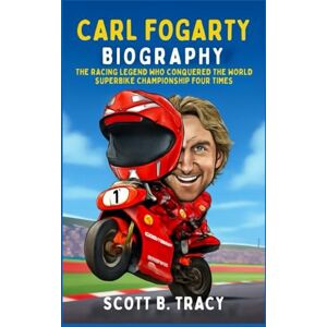 Scott Carl Fogarty Biography: The Racing Legend Who Conquered the World Superbike Championship Four Times (Superstars Racing Biography) Scott Carl Fogarty Biography: The Racing Legend Who Conquered the World Superbike Championship Four Times (Superstars Racing Biography)