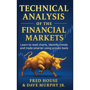 House, Fred technical analysis of the financial markets: Complete Guide for Beginners to Learn How to Analyze Financial Markets and Swing Trading,Thanks to the Reading and Understanding of Charts and Stock Trends House, Fred technical analysis of the financial markets: Complete Guide for Beginners to Learn How to Analyze Financial Markets and Swing Trading,Thanks to the Reading and Understanding of Charts and Stock Trends