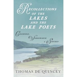 Quincey, Thomas De Recollections of the Lakes and the Lake Poets Coleridge, Wordsworth, and Southey Quincey, Thomas De Recollections of the Lakes and the Lake Poets Coleridge, Wordsworth, and Southey