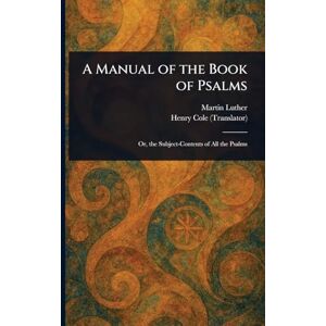 Luther, Martin A Manual of the Book of Psalms Luther, Martin A Manual of the Book of Psalms