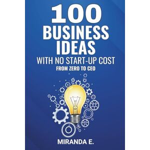 Ekenjock, Miranda 100 Business Ideas with No Start-up Cost: From Zero to CEO Ekenjock, Miranda 100 Business Ideas with No Start-up Cost: From Zero to CEO