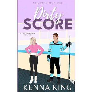 King, Kenna Dirty Score: A Coach's Daughter Hockey Romance (The Hawkeyes Hockey Series) King, Kenna Dirty Score: A Coach's Daughter Hockey Romance (The Hawkeyes Hockey Series)