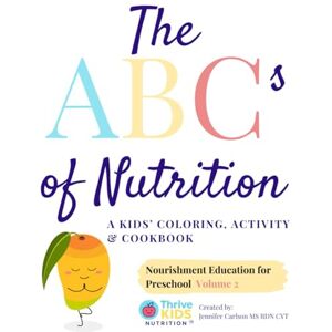 Carlson, Jennifer The ABC’s of Nutrition: A Kids Activity & Cookbook: Nourishment Education for Preschool. Volume 2 Carlson, Jennifer The ABC’s of Nutrition: A Kids Activity & Cookbook: Nourishment Education for Preschool. Volume 2