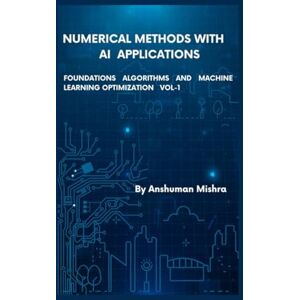 Mishra, Anshuman Numerical Methods with Artificial Intelligence Applications VOL-1 (AI AND MATH NEW) Mishra, Anshuman Numerical Methods with Artificial Intelligence Applications VOL-1 (AI AND MATH NEW)