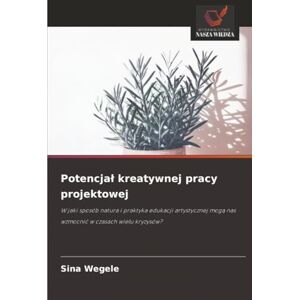 Wegele, Sina Potencjał kreatywnej pracy projektowej: W jaki sposób natura i praktyka edukacji artystycznej mogą nas wzmocnić w czasach wielu kryzysów? Wegele, Sina Potencjał kreatywnej pracy projektowej: W jaki sposób natura i praktyka edukacji artystycznej mogą nas wzmocnić w czasach wielu kryzysów?