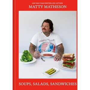 Matty Matheson Soups, Salads, Sandwiches: A Cookbook Matty Matheson Soups, Salads, Sandwiches: A Cookbook