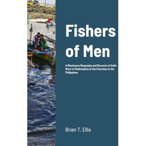 Ellis, Brian Fishers of Men: A Missionary Biography and Recount of God's Work of Redemption in the Reformed Baptist Churches of the Philippines Ellis, Brian Fishers of Men: A Missionary Biography and Recount of God's Work of Redemption in the Reformed Baptist Churches of the Philippines