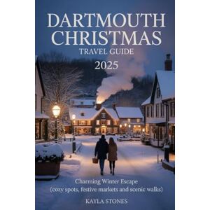 Stones, Kayla DARTHMOUTH,ENGLAND CHRISTMAS MARKET GUIDE 2025: Charming Winter Escape (Cozy Spots, Festive Markets and Scenic Walks) (Sightseeing and attractions) Stones, Kayla DARTHMOUTH,ENGLAND CHRISTMAS MARKET GUIDE 2025: Charming Winter Escape (Cozy Spots, Festive Markets and Scenic Walks) (Sightseeing and attractions)