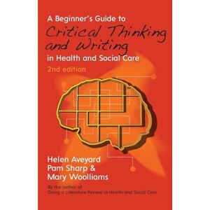 Helen Aveyard; A Beginner's Guide To Critical Thinking And Writing In Health And Social Care Helen Aveyard; A Beginner's Guide To Critical Thinking And Writing In Health And Social Care
