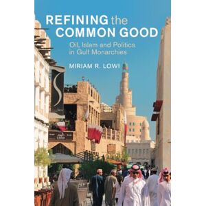 Lowi, Miriam R. Refining the Common Good: Oil, Islam and Politics in Gulf Monarchies (Cambridge Middle East Studies) Lowi, Miriam R. Refining the Common Good: Oil, Islam and Politics in Gulf Monarchies (Cambridge Middle East Studies)