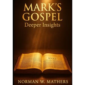 Norman MARK'S GOSPEL DEEPER INSIGHTS Norman MARK'S GOSPEL DEEPER INSIGHTS