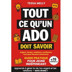 Melly, Tessa Tout ce qu’un ado doit savoir: Guide pratique en couleur pour jeune indépendant argent, temps, relations et confiance en soi — tout pour devenir autonome Melly, Tessa Tout ce qu’un ado doit savoir: Guide pratique en couleur pour jeune indépendant argent, temps, relations et confiance en soi — tout pour devenir autonome