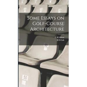 Colt, H S Some Essays on Golf-course Architecture Colt, H S Some Essays on Golf-course Architecture