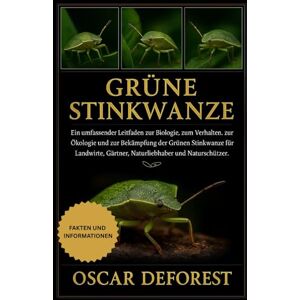 DEFOREST, OSCAR Grüne Stinkwanze: Ein umfassender Leitfaden zur Biologie, zum Verhalten, zur Ökologie und zur Bekämpfung der Grünen Stinkwanze für Landwirte, Gärtner, Naturliebhaber und Naturschützer. DEFOREST, OSCAR Grüne Stinkwanze: Ein umfassender Leitfaden zur Biologie, zum Verhalten, zur Ökologie und zur Bekämpfung der Grünen Stinkwanze für Landwirte, Gärtner, Naturliebhaber und Naturschützer.
