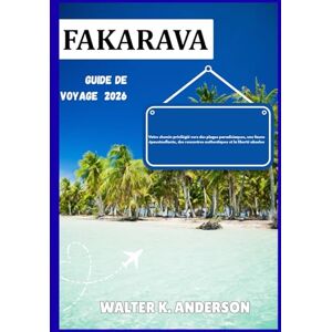 K. ANDERSON, WALTER GUIDE DE VOYAGE FAKRAVA 2026: Votre chemin privilégié vers des plages paradisiaques, une faune époustouflante, des rencontres authentiques et la liberté absolue K. ANDERSON, WALTER GUIDE DE VOYAGE FAKRAVA 2026: Votre chemin privilégié vers des plages paradisiaques, une faune époustouflante, des rencontres authentiques et la liberté absolue
