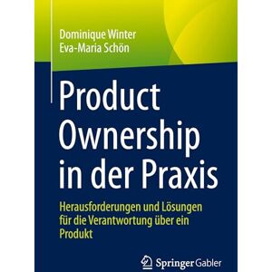 Winter, Dominique Product Ownership in der Praxis: Herausforderungen und Lösungen für die Verantwortung über ein Produkt Winter, Dominique Product Ownership in der Praxis: Herausforderungen und Lösungen für die Verantwortung über ein Produkt