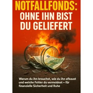 Müller, Anna-Lena Notfallfonds: Ohne ihn bist du geliefert: Warum du ihn brauchst, wie du ihn aufbaust und welche Fehler du vermeidest – für finanzielle Sicherheit und Ruhe Müller, Anna-Lena Notfallfonds: Ohne ihn bist du geliefert: Warum du ihn brauchst, wie du ihn aufbaust und welche Fehler du vermeidest – für finanzielle Sicherheit und Ruhe