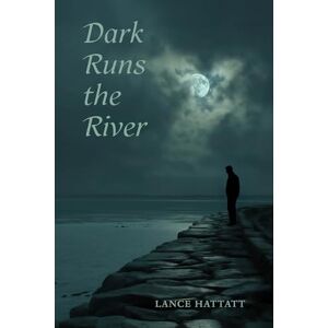 Lance Hattatt Dark Runs the River Lance Hattatt Dark Runs the River