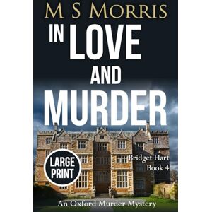 Morris, M S In Love And Murder (Large Print): An Oxford Murder Mystery: 4 (Bridget Hart) Morris, M S In Love And Murder (Large Print): An Oxford Murder Mystery: 4 (Bridget Hart)