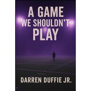 DUFFIE Jr., DARREN A GAME WE SHOULDN'T PLAY DUFFIE Jr., DARREN A GAME WE SHOULDN'T PLAY