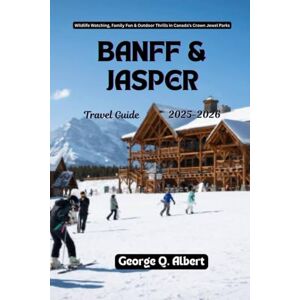 Albert, George Q. Banff and Jasper Travel Guide 2025-2026: Wildlife Watching, Family Fun & Outdoor Thrills and n Canada's Crown Jewel Parks (Easygoing Journeys) Albert, George Q. Banff and Jasper Travel Guide 2025-2026: Wildlife Watching, Family Fun & Outdoor Thrills and n Canada's Crown Jewel Parks (Easygoing Journeys)