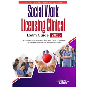 Kiblier, Robert C. Social Work Licensing Clinical Exam Guide 2025: The Ultimate LCSW Prep Book with 400+ Practice Questions, Detailed Explanations, and Proven Study Plans Kiblier, Robert C. Social Work Licensing Clinical Exam Guide 2025: The Ultimate LCSW Prep Book with 400+ Practice Questions, Detailed Explanations, and Proven Study Plans