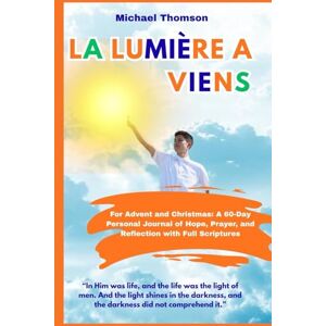 Thomson La lumière est venue. Pour l'Avent et Noël: 60 jours de méditation personnelle d'espoir, de prière et de réflexion, avec les Écritures complètes. Thomson La lumière est venue. Pour l'Avent et Noël: 60 jours de méditation personnelle d'espoir, de prière et de réflexion, avec les Écritures complètes.