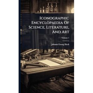 Heck, Johann Georg Iconographic Encyclopaedia Of Science, Literature, And Art Heck, Johann Georg Iconographic Encyclopaedia Of Science, Literature, And Art