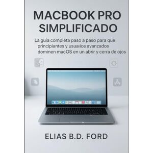 Ford, Elias B.D MacBook Pro M4 simplificado: La guía completa paso a paso para que principiantes y usuarios avanzados dominen macOS en un abrir y cerrar de ojos. Ford, Elias B.D MacBook Pro M4 simplificado: La guía completa paso a paso para que principiantes y usuarios avanzados dominen macOS en un abrir y cerrar de ojos.