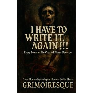 GRIMOIRESQUE I HAVE TO WRITE IT, AGAIN !!!: A Novel of Horror, Madness, and Endless Return GRIMOIRESQUE I HAVE TO WRITE IT, AGAIN !!!: A Novel of Horror, Madness, and Endless Return
