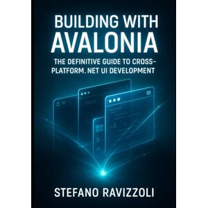 RAVIZZOLI, STEFANO Building with Avalonia: The Definitive Guide to Cross-Platform .NET UI Development: Practical Patterns, Real-World Projects, and Production Deployment RAVIZZOLI, STEFANO Building with Avalonia: The Definitive Guide to Cross-Platform .NET UI Development: Practical Patterns, Real-World Projects, and Production Deployment