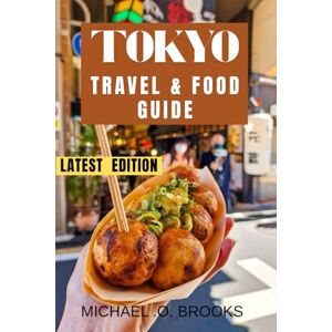 Brooks, Michael O Tokyo Travel and Food Guide: Eat, Explore, and Enjoy Tokyo with Family-Friendly and Vegetarian Options Brooks, Michael O Tokyo Travel and Food Guide: Eat, Explore, and Enjoy Tokyo with Family-Friendly and Vegetarian Options