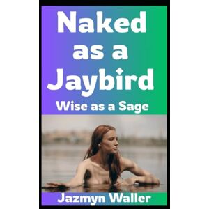 Waller, Jazmyn Naked as a Jaybird: Wise as a Sage (Beautifully Naked) Waller, Jazmyn Naked as a Jaybird: Wise as a Sage (Beautifully Naked)