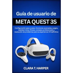 Harper, Clara T. Guía de usuario de Meta Quest 3S: Configuración paso a paso, funciones avanzadas, juegos, realidad mixta, fitness, consejos profesionales y resolución de problemas para la experiencia VR definitiva Harper, Clara T. Guía de usuario de Meta Quest 3S: Configuración paso a paso, funciones avanzadas, juegos, realidad mixta, fitness, consejos profesionales y resolución de problemas para la experiencia VR definitiva