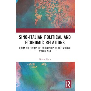 Coco, Orazio Sino-Italian Political and Economic Relations: From the Treaty of Friendship to the Second World War Coco, Orazio Sino-Italian Political and Economic Relations: From the Treaty of Friendship to the Second World War