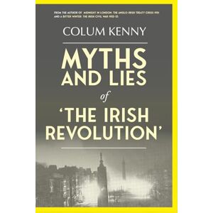 Kenny, Colum Myths and Lies of 'The Irish Revolution' Kenny, Colum Myths and Lies of 'The Irish Revolution'
