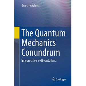 Auletta, Gennaro The Quantum Mechanics Conundrum: Interpretation and Foundations Auletta, Gennaro The Quantum Mechanics Conundrum: Interpretation and Foundations
