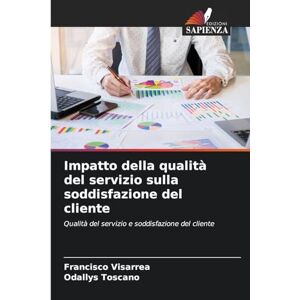 Visarrea, Francisco Impatto della qualità del servizio sulla soddisfazione del cliente: Qualità del servizio e soddisfazione del cliente Visarrea, Francisco Impatto della qualità del servizio sulla soddisfazione del cliente: Qualità del servizio e soddisfazione del cliente