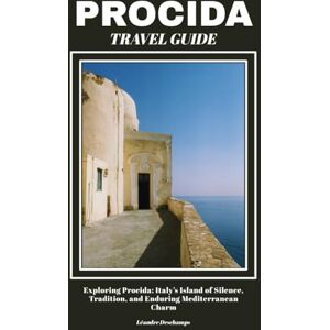 Deschamps, Léandre PROCIDA TRAVEL GUIDE: Exploring Procida: Italy’s Island of Silence, Tradition, and Enduring Mediterranean Charm Deschamps, Léandre PROCIDA TRAVEL GUIDE: Exploring Procida: Italy’s Island of Silence, Tradition, and Enduring Mediterranean Charm