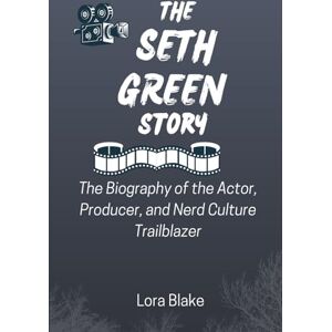 Blake, Lora THE SETH GREEN STORY: The Biography of the Actor, Producer, and Nerd Culture Trailblazer (Iconic Artists That Inspire) Blake, Lora THE SETH GREEN STORY: The Biography of the Actor, Producer, and Nerd Culture Trailblazer (Iconic Artists That Inspire)