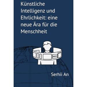 An, Serhii Künstliche Intelligenz und Ehrlichkeit: eine neue Ära für die Menschheit An, Serhii Künstliche Intelligenz und Ehrlichkeit: eine neue Ära für die Menschheit
