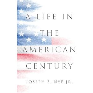 Nye Jr., Joseph S. A Life in the American Century Nye Jr., Joseph S. A Life in the American Century