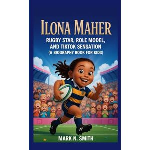 Smith, Mark N ILONA MAHER: Rugby Star, Role Model, and TikTok Sensation (A Biography Book For Kids) Smith, Mark N ILONA MAHER: Rugby Star, Role Model, and TikTok Sensation (A Biography Book For Kids)