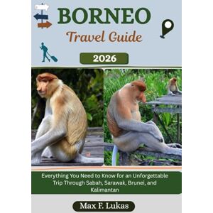 Lukas, Max F. BORNEO TRAVEL GUIDE: Everything You Need to Know for an Unforgettable Trip Through Sabah, Sarawak, Brunei, and Kalimantan (Max lukas the Traveler ENG) Lukas, Max F. BORNEO TRAVEL GUIDE: Everything You Need to Know for an Unforgettable Trip Through Sabah, Sarawak, Brunei, and Kalimantan (Max lukas the Traveler ENG)