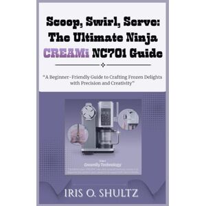 SHULTZ, IRIS O. Scoop, Swirl, Serve: The Ultimate Ninja CREAMi NC701 Guide: “A Beginner-Friendly Guide to Crafting Frozen Delights with Precision and Creativity” SHULTZ, IRIS O. Scoop, Swirl, Serve: The Ultimate Ninja CREAMi NC701 Guide: “A Beginner-Friendly Guide to Crafting Frozen Delights with Precision and Creativity”