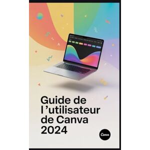 Rob, Jimmy Guide de l'utilisateur de Canva 2024: Le guide ultime de la suite visuelle 2024 : exploiter l’IA, l’automatisation et la monétisation Rob, Jimmy Guide de l'utilisateur de Canva 2024: Le guide ultime de la suite visuelle 2024 : exploiter l’IA, l’automatisation et la monétisation