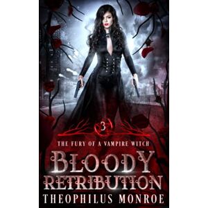 Monroe, Theophilus Bloody Retribution: A Paranormal and Urban Fantasy (The Fury of a Vampire Witch) Monroe, Theophilus Bloody Retribution: A Paranormal and Urban Fantasy (The Fury of a Vampire Witch)