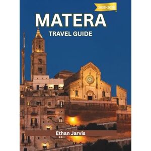 Jarvis, Ethan MATERA TRAVEL GUIDE 2025–2026: From the Sassi to the Sky — A Traveler’s Guide to Matera’s History, Food, and Breathtaking Views (The Traveler's Companion) Jarvis, Ethan MATERA TRAVEL GUIDE 2025–2026: From the Sassi to the Sky — A Traveler’s Guide to Matera’s History, Food, and Breathtaking Views (The Traveler's Companion)