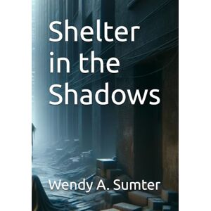 Sumter, Wendy A. Shelter in the Shadows Sumter, Wendy A. Shelter in the Shadows