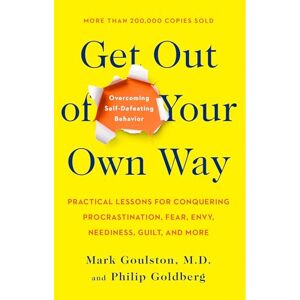 Goulston M.D., Mark Get Out of Your Own Way: Overcoming Self-Defeating Behavior Goulston M.D., Mark Get Out of Your Own Way: Overcoming Self-Defeating Behavior
